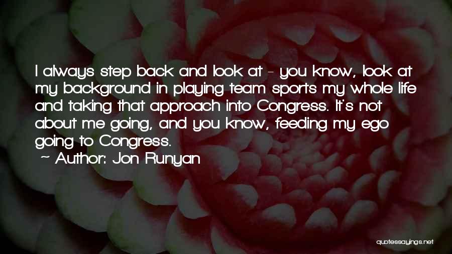 Jon Runyan Quotes: I Always Step Back And Look At - You Know, Look At My Background In Playing Team Sports My Whole