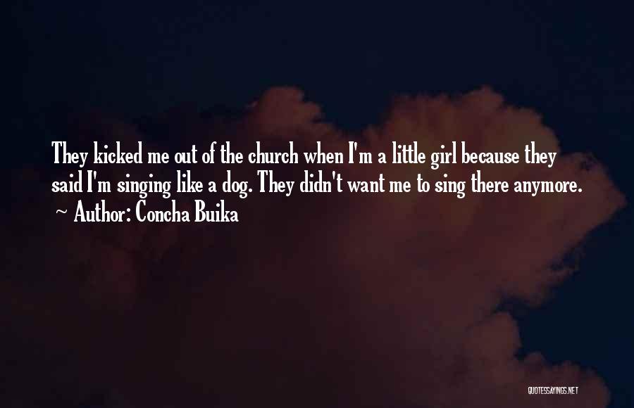 Concha Buika Quotes: They Kicked Me Out Of The Church When I'm A Little Girl Because They Said I'm Singing Like A Dog.