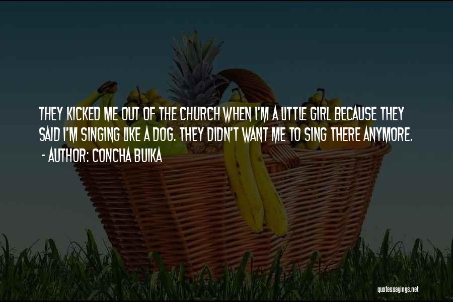 Concha Buika Quotes: They Kicked Me Out Of The Church When I'm A Little Girl Because They Said I'm Singing Like A Dog.