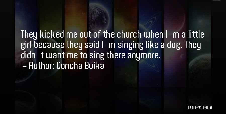 Concha Buika Quotes: They Kicked Me Out Of The Church When I'm A Little Girl Because They Said I'm Singing Like A Dog.