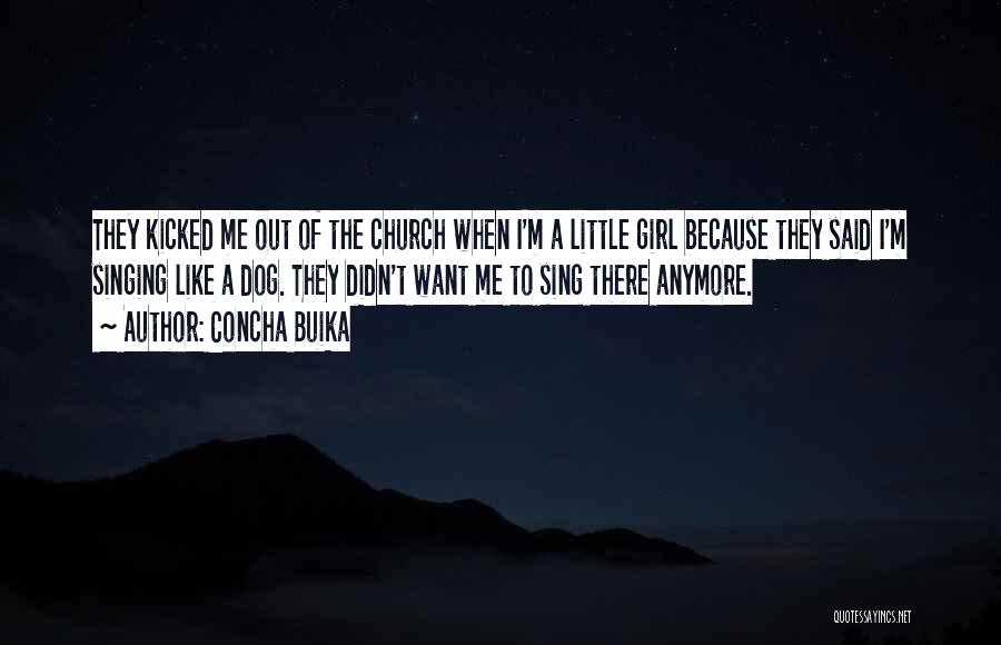 Concha Buika Quotes: They Kicked Me Out Of The Church When I'm A Little Girl Because They Said I'm Singing Like A Dog.