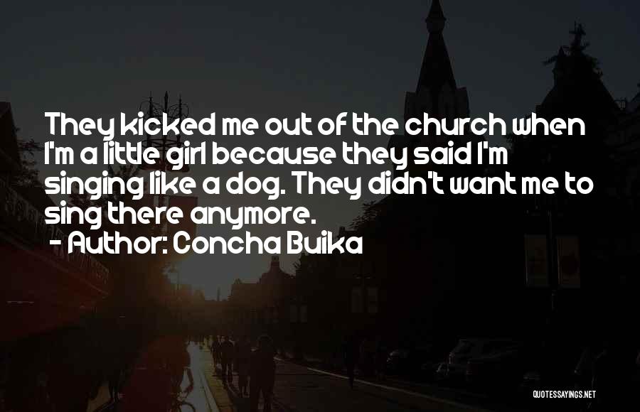Concha Buika Quotes: They Kicked Me Out Of The Church When I'm A Little Girl Because They Said I'm Singing Like A Dog.