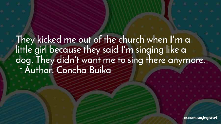 Concha Buika Quotes: They Kicked Me Out Of The Church When I'm A Little Girl Because They Said I'm Singing Like A Dog.