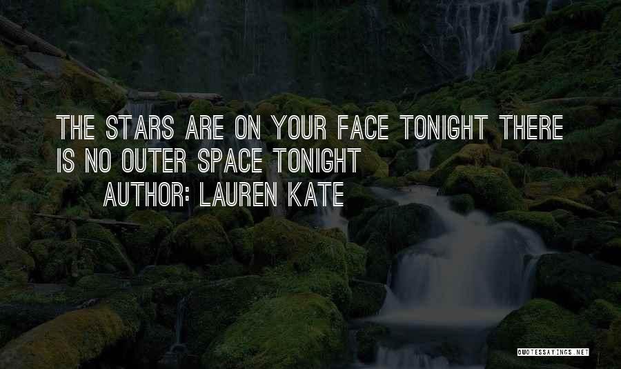 Lauren Kate Quotes: The Stars Are On Your Face Tonight There Is No Outer Space Tonight