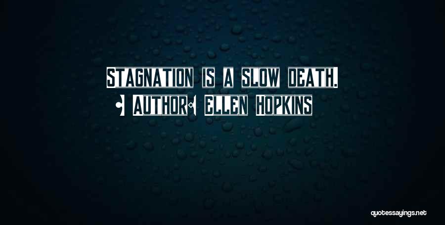 Ellen Hopkins Quotes: Stagnation Is A Slow Death.