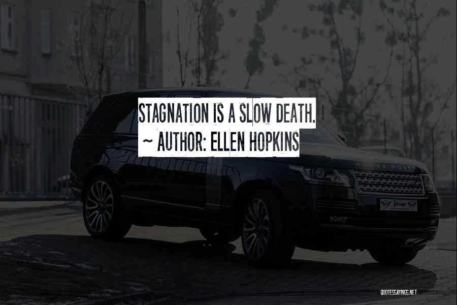 Ellen Hopkins Quotes: Stagnation Is A Slow Death.