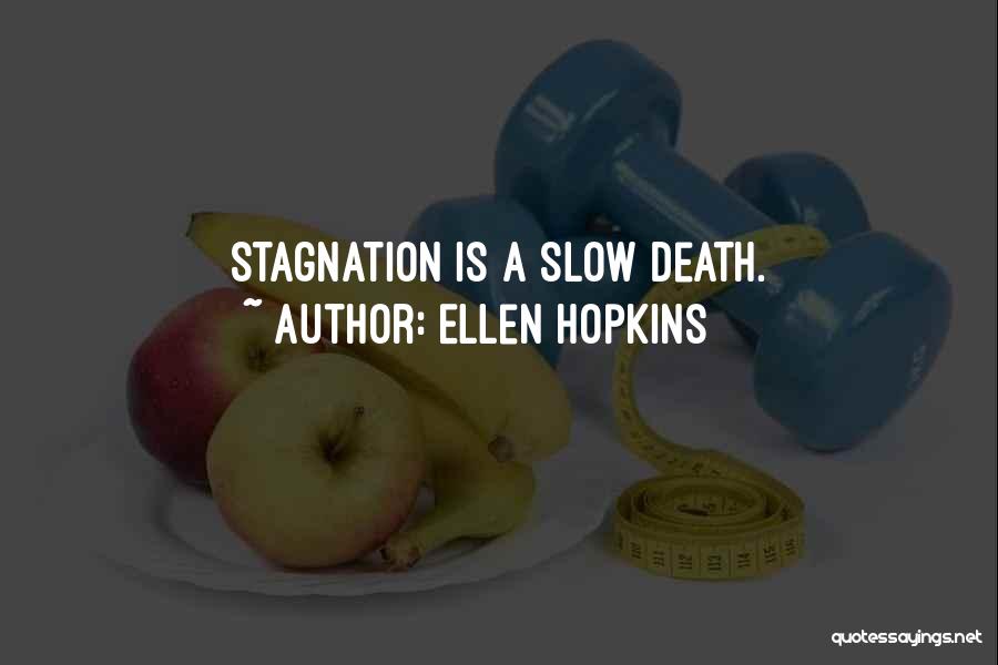 Ellen Hopkins Quotes: Stagnation Is A Slow Death.