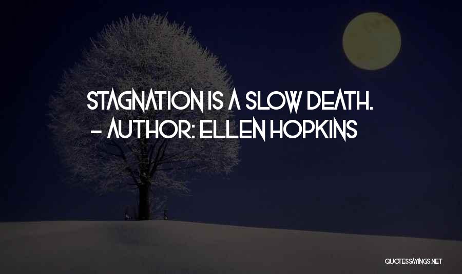 Ellen Hopkins Quotes: Stagnation Is A Slow Death.