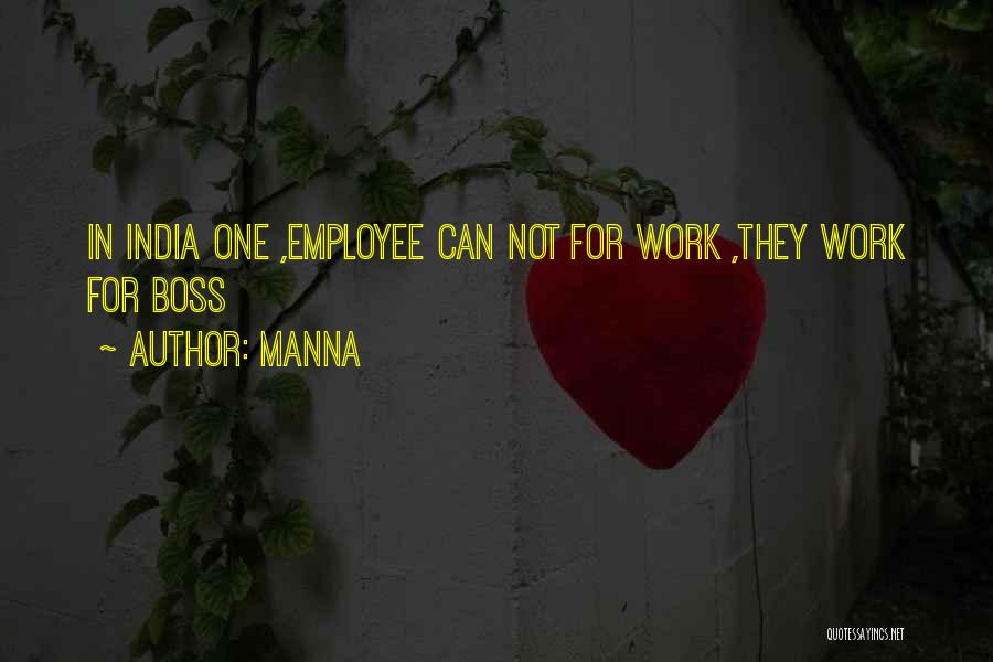 MANNA Quotes: In India One ,employee Can Not For Work ,they Work For Boss