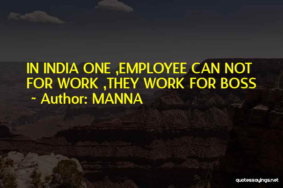 MANNA Quotes: In India One ,employee Can Not For Work ,they Work For Boss