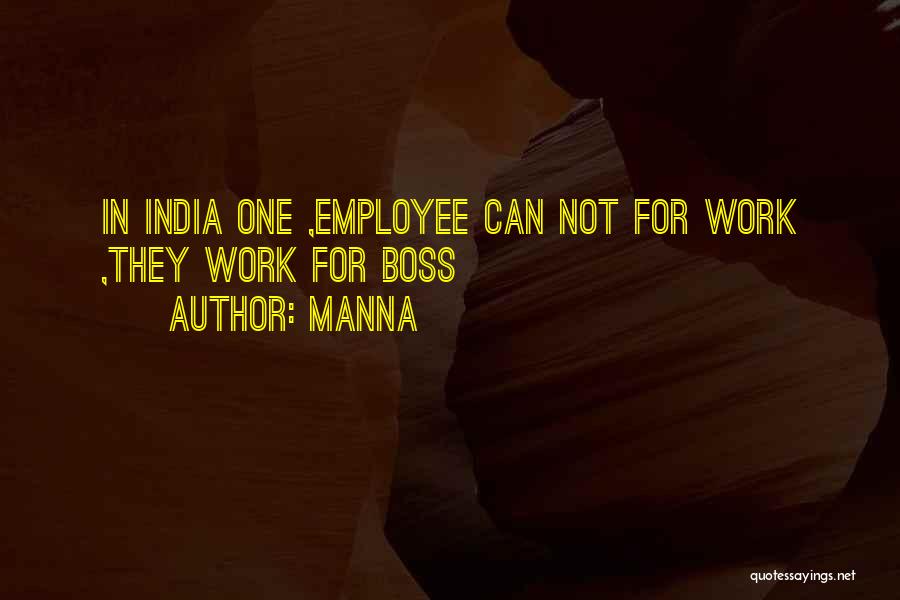 MANNA Quotes: In India One ,employee Can Not For Work ,they Work For Boss