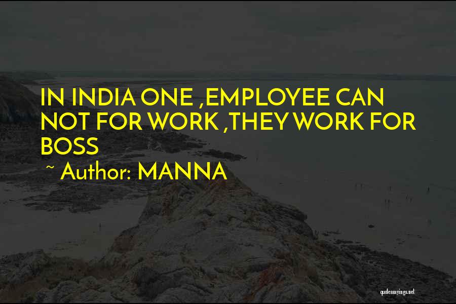 MANNA Quotes: In India One ,employee Can Not For Work ,they Work For Boss