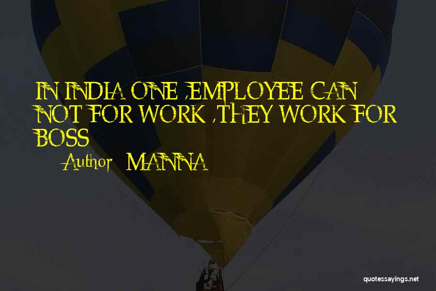 MANNA Quotes: In India One ,employee Can Not For Work ,they Work For Boss