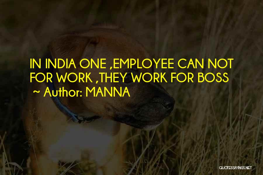 MANNA Quotes: In India One ,employee Can Not For Work ,they Work For Boss