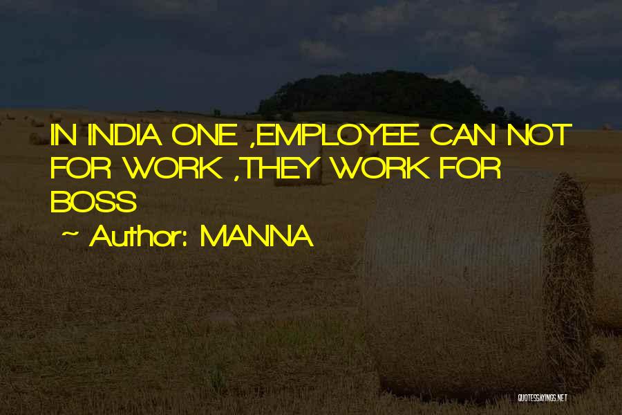 MANNA Quotes: In India One ,employee Can Not For Work ,they Work For Boss