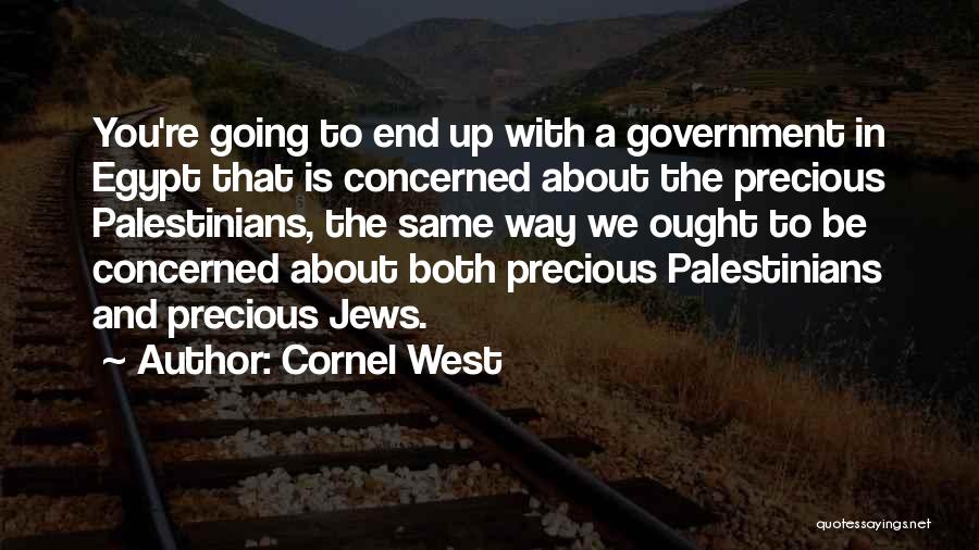 Cornel West Quotes: You're Going To End Up With A Government In Egypt That Is Concerned About The Precious Palestinians, The Same Way