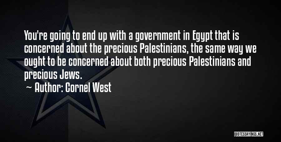 Cornel West Quotes: You're Going To End Up With A Government In Egypt That Is Concerned About The Precious Palestinians, The Same Way