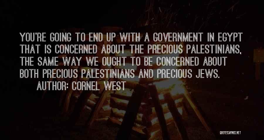 Cornel West Quotes: You're Going To End Up With A Government In Egypt That Is Concerned About The Precious Palestinians, The Same Way