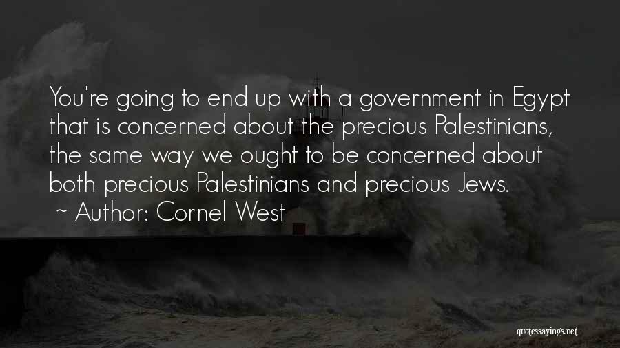 Cornel West Quotes: You're Going To End Up With A Government In Egypt That Is Concerned About The Precious Palestinians, The Same Way