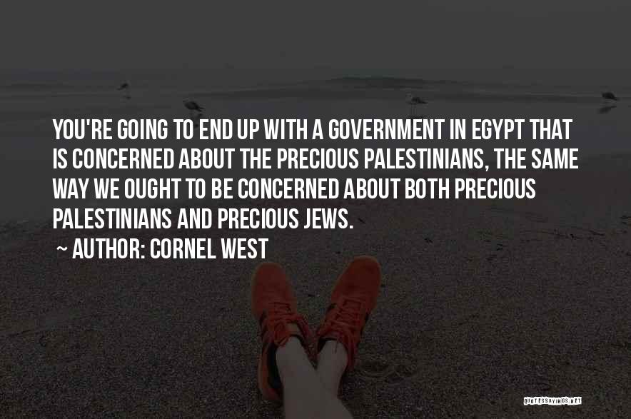 Cornel West Quotes: You're Going To End Up With A Government In Egypt That Is Concerned About The Precious Palestinians, The Same Way