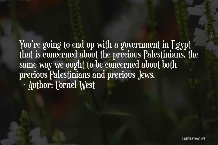 Cornel West Quotes: You're Going To End Up With A Government In Egypt That Is Concerned About The Precious Palestinians, The Same Way