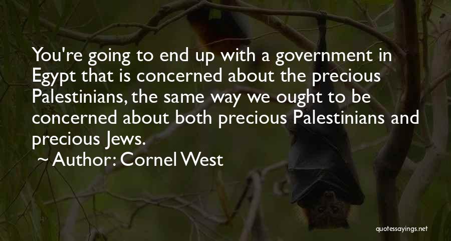 Cornel West Quotes: You're Going To End Up With A Government In Egypt That Is Concerned About The Precious Palestinians, The Same Way