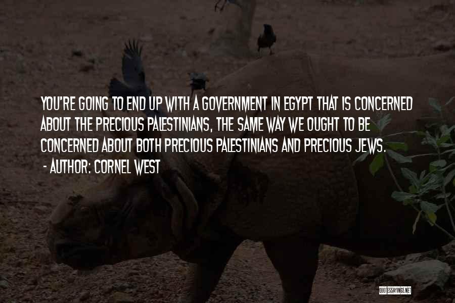 Cornel West Quotes: You're Going To End Up With A Government In Egypt That Is Concerned About The Precious Palestinians, The Same Way