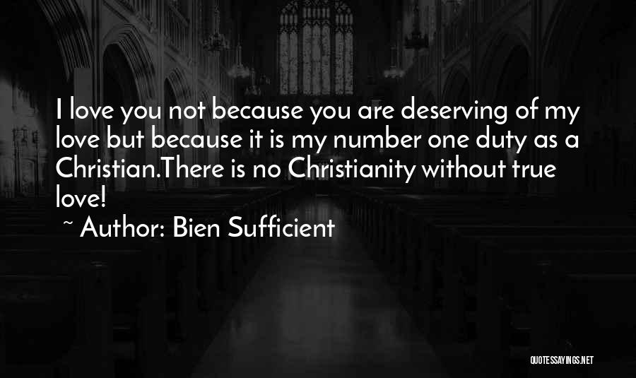 Bien Sufficient Quotes: I Love You Not Because You Are Deserving Of My Love But Because It Is My Number One Duty As