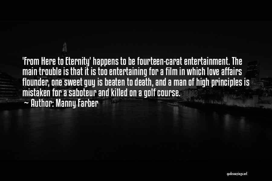 Manny Farber Quotes: 'from Here To Eternity' Happens To Be Fourteen-carat Entertainment. The Main Trouble Is That It Is Too Entertaining For A