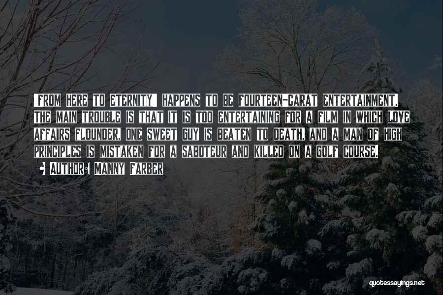 Manny Farber Quotes: 'from Here To Eternity' Happens To Be Fourteen-carat Entertainment. The Main Trouble Is That It Is Too Entertaining For A