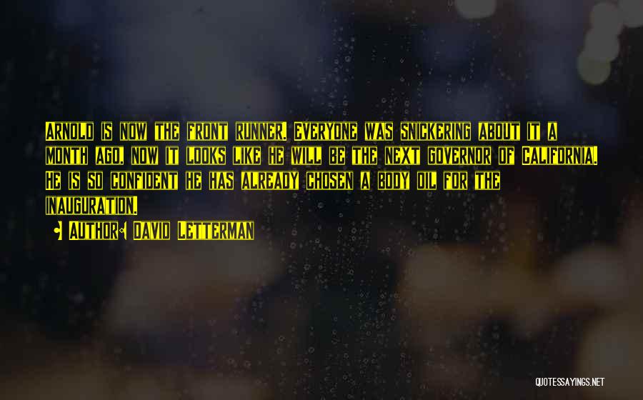 David Letterman Quotes: Arnold Is Now The Front Runner. Everyone Was Snickering About It A Month Ago, Now It Looks Like He Will