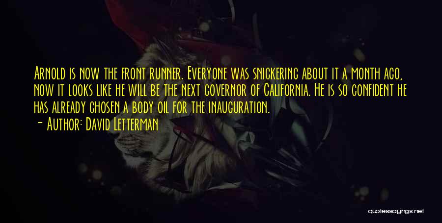 David Letterman Quotes: Arnold Is Now The Front Runner. Everyone Was Snickering About It A Month Ago, Now It Looks Like He Will