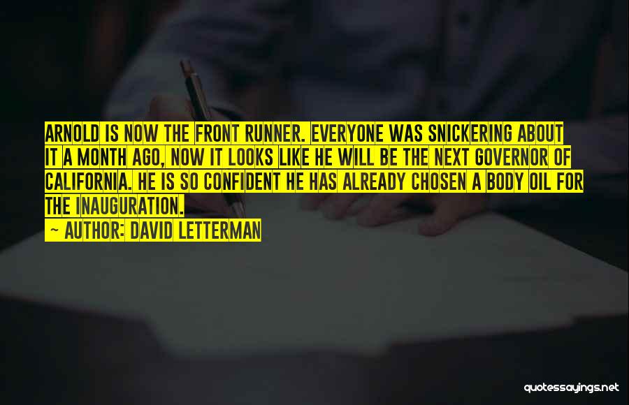 David Letterman Quotes: Arnold Is Now The Front Runner. Everyone Was Snickering About It A Month Ago, Now It Looks Like He Will