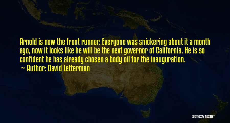 David Letterman Quotes: Arnold Is Now The Front Runner. Everyone Was Snickering About It A Month Ago, Now It Looks Like He Will