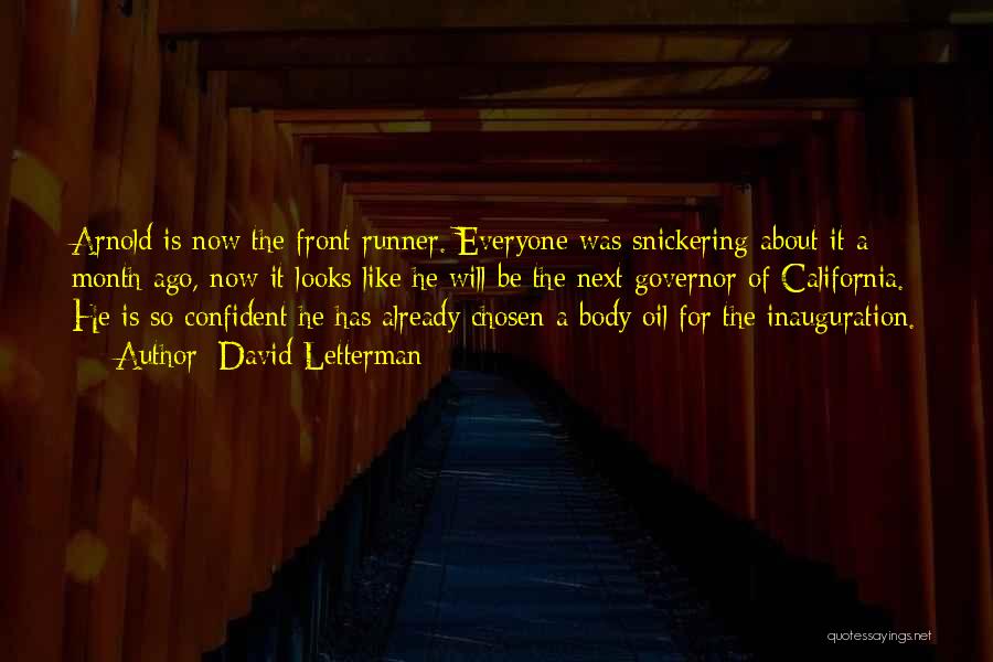 David Letterman Quotes: Arnold Is Now The Front Runner. Everyone Was Snickering About It A Month Ago, Now It Looks Like He Will