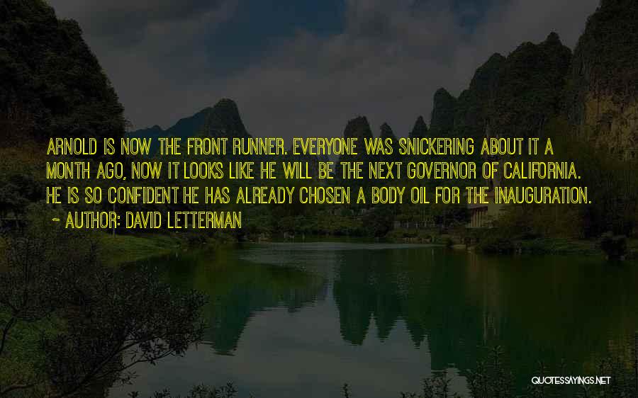David Letterman Quotes: Arnold Is Now The Front Runner. Everyone Was Snickering About It A Month Ago, Now It Looks Like He Will