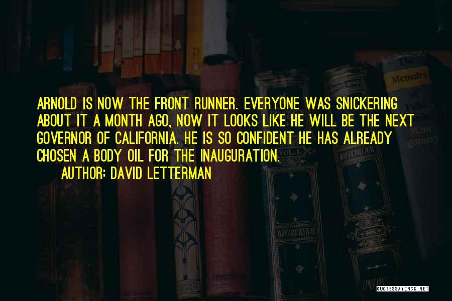 David Letterman Quotes: Arnold Is Now The Front Runner. Everyone Was Snickering About It A Month Ago, Now It Looks Like He Will