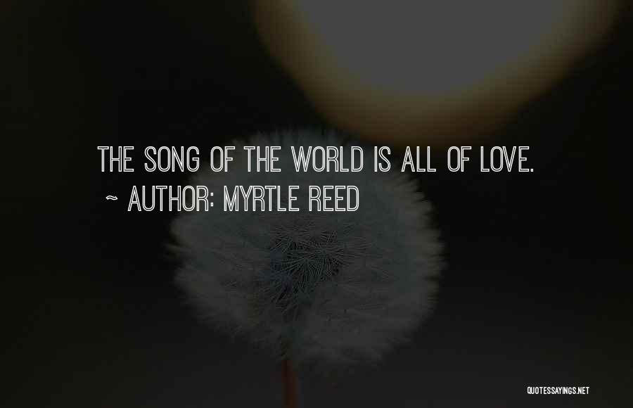 Myrtle Reed Quotes: The Song Of The World Is All Of Love.