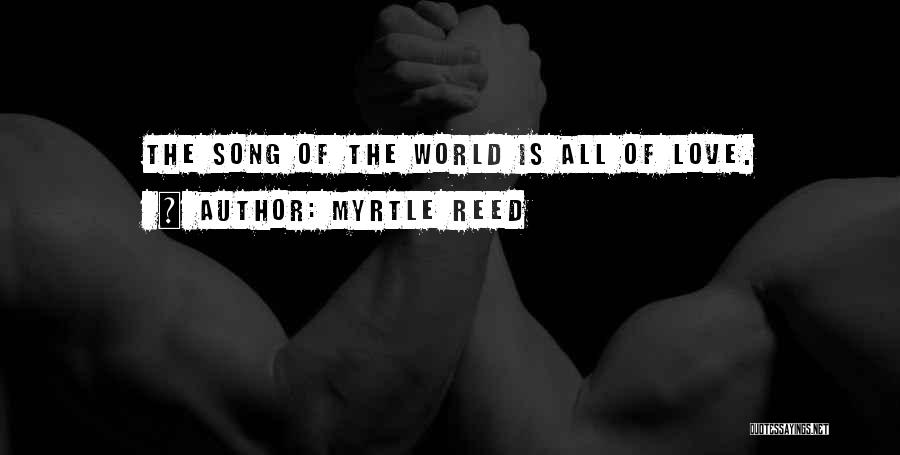 Myrtle Reed Quotes: The Song Of The World Is All Of Love.