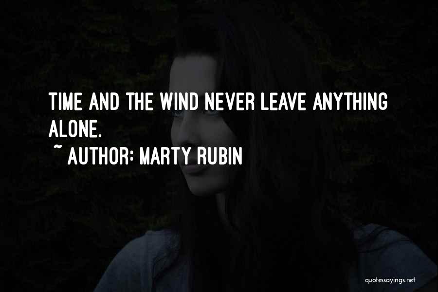 Marty Rubin Quotes: Time And The Wind Never Leave Anything Alone.