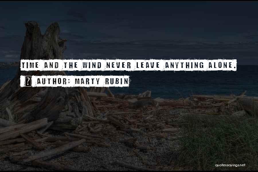Marty Rubin Quotes: Time And The Wind Never Leave Anything Alone.