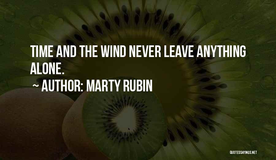 Marty Rubin Quotes: Time And The Wind Never Leave Anything Alone.