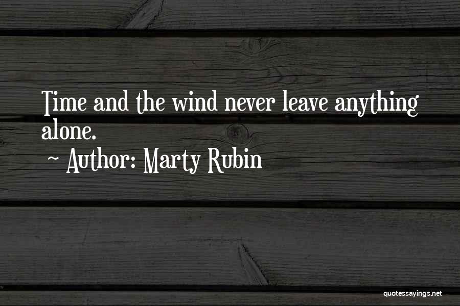 Marty Rubin Quotes: Time And The Wind Never Leave Anything Alone.