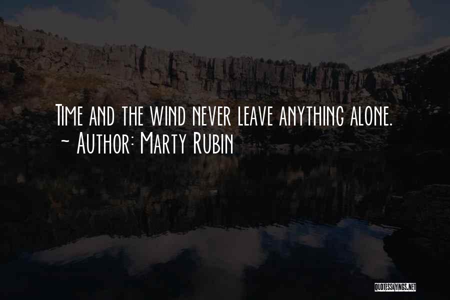 Marty Rubin Quotes: Time And The Wind Never Leave Anything Alone.