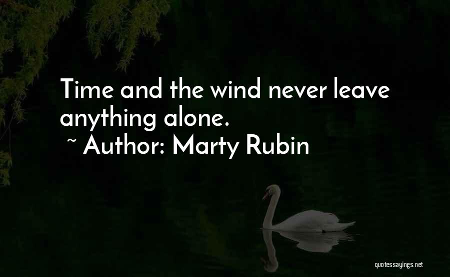 Marty Rubin Quotes: Time And The Wind Never Leave Anything Alone.
