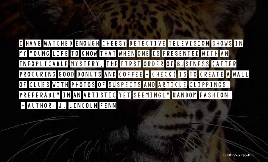 J. Lincoln Fenn Quotes: I Have Watched Enough Cheesy Detective Television Shows In My Young Life To Know That When One Is Presented With