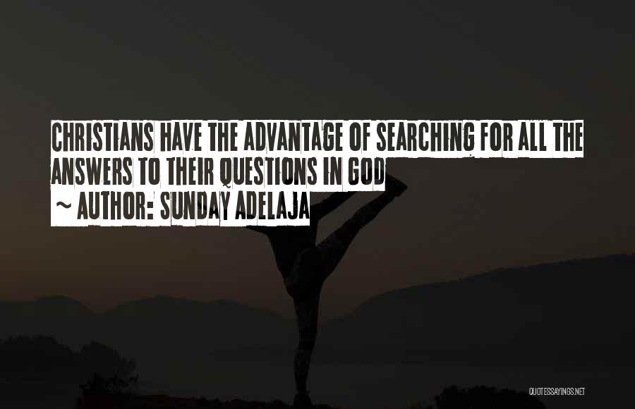 Sunday Adelaja Quotes: Christians Have The Advantage Of Searching For All The Answers To Their Questions In God