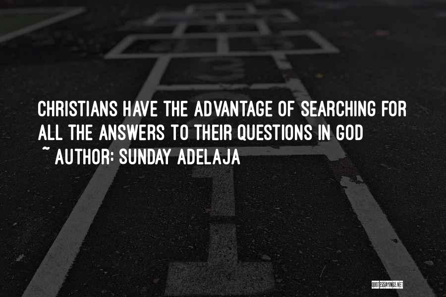 Sunday Adelaja Quotes: Christians Have The Advantage Of Searching For All The Answers To Their Questions In God