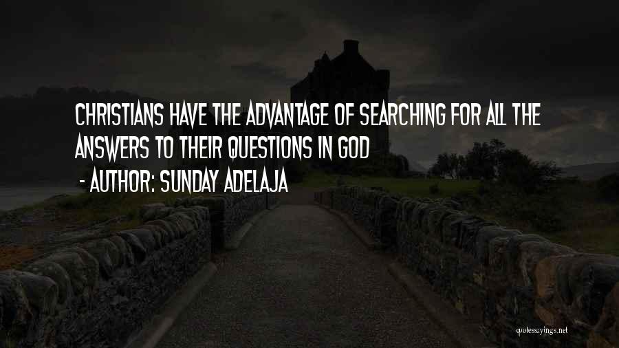 Sunday Adelaja Quotes: Christians Have The Advantage Of Searching For All The Answers To Their Questions In God