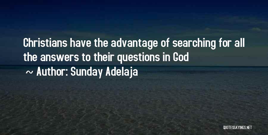 Sunday Adelaja Quotes: Christians Have The Advantage Of Searching For All The Answers To Their Questions In God